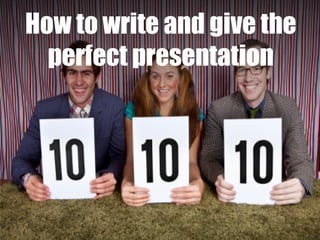 1
How to write and give the
perfect presentation
 