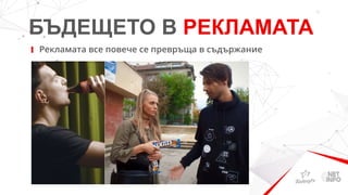 БЪДЕЩЕТО В РЕКЛАМАТА
Рекламата все повече се превръща в съдържание
 