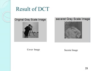 Result of DCT
21
Cover Image Secrete Image
 