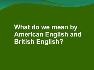 What do we mean by American English and British English? 