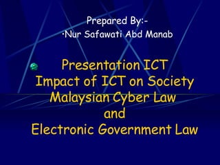 Presentation ICT Impact of ICT on Society Malaysian Cyber Law  and Electronic Government Law ,[object Object],[object Object]