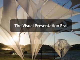 The Visual Presentation Era!
 