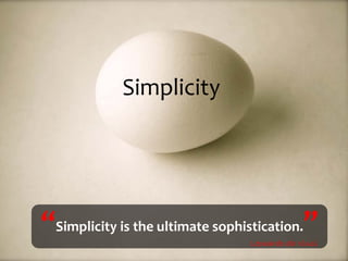 Simplicity




“Simplicity is the ultimate sophistication.”
                                 Leonardo da Vinci
 