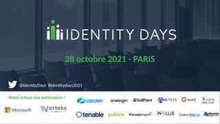 Merci à tous nos partenaires !
28 octobre 2021 - PARIS
@IdentityDays #identitydays2021
 