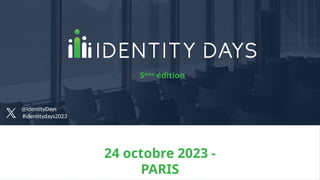24 octobre 2023 -
PARIS
5ème
édition
@IdentityDays
#identitydays2023
 
