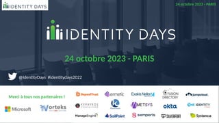 24 octobre 2023 - PARIS
Identity Days 2023
Merci à tous nos partenaires !
24 octobre 2023 - PARIS
@IdentityDays #identitydays2022
 