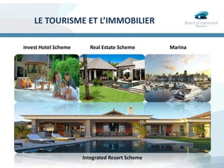 LE TOURISME ET L’IMMOBILIER
Real Estate Scheme MarinaInvest Hotel Scheme
Integrated Resort Scheme
 