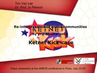Paper presented at the IAMCR-conference in Paris, July 23-25 Tim Van Lier Dr. Prof. Jo Pierson ,[object Object],[object Object],[object Object]