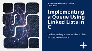 Implementing
a Queue Using
Linked Lists in
C
A COMPREHENSIVE GUIDE TO DATA
STRUCTURES
Understanding how to use linked lists
for queue operations
 
