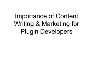 Importance of Content
Writing & Marketing for
Plugin Developers
 