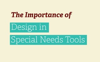 The Importance of
Design in
Special Needs Tools
 