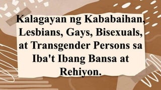 Kalagayan ng Kababaihan,
Lesbians, Gays, Bisexuals,
at Transgender Persons sa
Iba't Ibang Bansa at
Rehiyon.
 