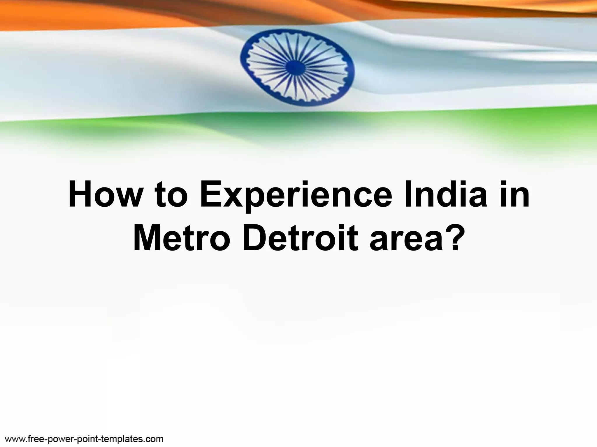 How to Experience India in
   Metro Detroit area?
 