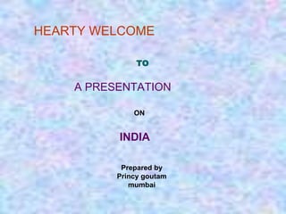 HEARTY WELCOME
TO
A PRESENTATION
Prepared by
Princy goutam
mumbai
INDIA
ON
 