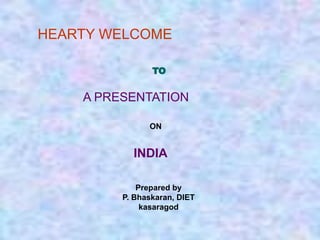 HEARTY WELCOME
TO
A PRESENTATION
Prepared by
P. Bhaskaran, DIET
kasaragod
INDIA
ON
 