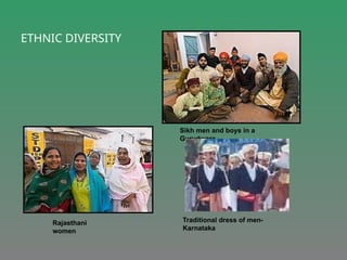 Rajasthani
women
Sikh men and boys in a
Gurudwara
Traditional dress of men-
Karnataka
ETHNIC DIVERSITY
 