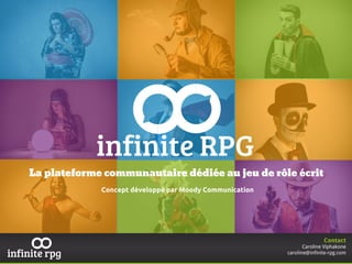La plateforme communautaire dédiée au jeu de rôle écrit
infinite RPG
Concept développé par Moody Communication
 