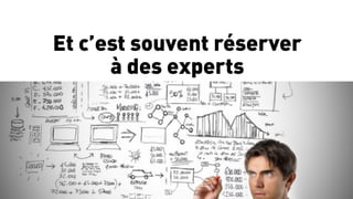 4	
  
Et c’est souvent réserver
à des experts	
  
 