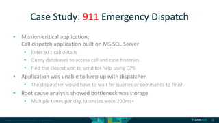 Copyright © 2018 DataCore Software Corp. – All Rights Reserved.
• Mission-critical application:
Call dispatch application built on MS SQL Server
• Enter 911 call details
• Query databases to access call and case histories
• Find the closest unit to send for help using GPS
• Application was unable to keep up with dispatcher
• The dispatcher would have to wait for queries or commands to finish
• Root cause analysis showed bottleneck was storage
• Multiple times per day, latencies were 200ms+
15
Case Study: 911 Emergency Dispatch
 