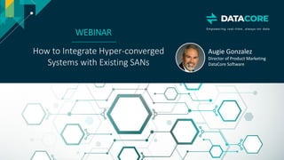 Copyright © 2018 DataCore Software Corp. – All Rights Reserved.
WEBINAR
How to Integrate Hyper-converged
Systems with Existing SANs
Augie Gonzalez
Director of Product Marketing
DataCore Software
 