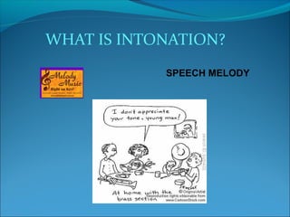 WHAT IS INTONATION?
SPEECH MELODY
 