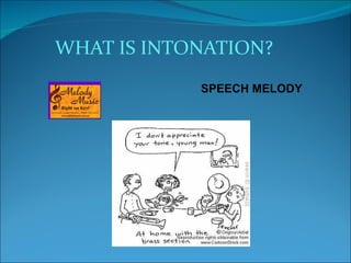 WHAT IS INTONATION?
            SPEECH MELODY
 