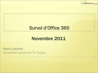 Survol d’Office 365

                     Novembre 2011
Mario Leblond
Consultant sénior en TI, Fujitsu
 