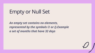 5
Empty or Null Set
An empty set contains no elements,
represented by the symbols or {}.Example
∅
a set of months that have 32 days
 