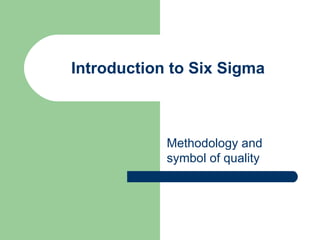 Introduction to Six Sigma



            Methodology and
            symbol of quality
 
