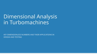 Dimensional Analysis
in Turbomachines
KEY DIMENSIONLESS NUMBERS AND THEIR APPLICATIONS IN
DESIGN AND TESTING
 