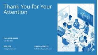 Thank You for Your
Attention
reallygreatsite.com
WEBSITE
123-456-7890
PHONE NUMBER
hello@reallygreatsite.com
EMAIL ADDRESS
 