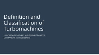 Definition and
Classification of
Turbomachines
UNDERSTANDING TYPES AND ENERGY TRANSFER
MECHANISMS IN ENGINEERING
 