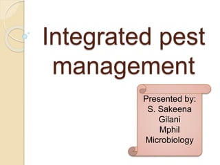 Integrated pest
management
Presented by:
S. Sakeena
Gilani
Mphil
Microbiology
 