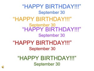 “HAPPY BIRTHDAY!!!”
September 30
“HAPPY BIRTHDAY!!!”
September 30
“HAPPY BIRTHDAY!!!”
September 30
“HAPPY BIRTHDAY!!!”
September 30
“HAPPY BIRTHDAY!!!”
September 30
 