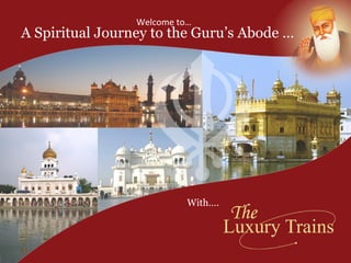 A Spiritual Journey to the Guru’s Abode … Welcome to… With…. 