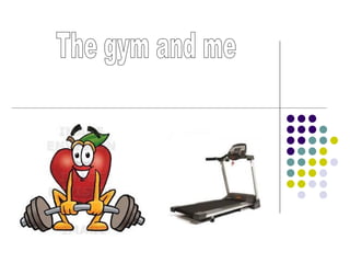The gym and me 