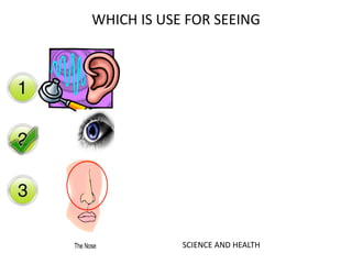 WHICH IS USE FOR SEEING
SCIENCE AND HEALTH
 