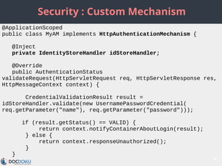 Security : Custom Mechanism
18
@ApplicationScoped
public class MyAM implements HttpAuthenticationMechanism {
@Inject
priva...