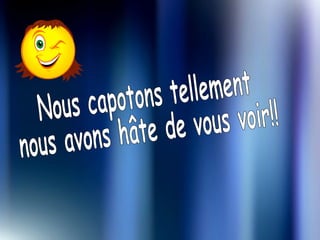 Nous capotons tellement nous avons hâte de vous voir!! 