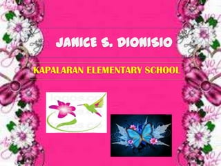 JANICE S. DIONISIO
KAPALARAN ELEMENTARY SCHOOL

 