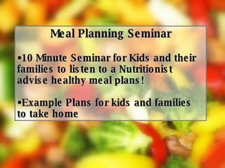 Meal Planning Seminar 10 Minute Seminar for Kids and their families to listen to a Nutritionist  advise healthy meal plans! Example Plans for kids and families to take home 