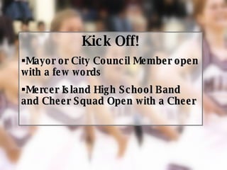 Kick Off! Mayor or City Council Member open with a few words Mercer Island High School Band and Cheer Squad Open with a Cheer 