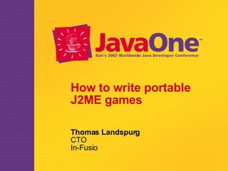 How to write portable J2ME games Thomas Landspurg CTO In-Fusio 