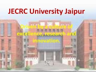 JECRC University Jaipur
   Driven by a culture of
  excellence, research and
         innovation.



                     3/14/2013 - Advisory Board Meeting
 