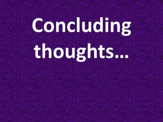 Concluding
thoughts…
 