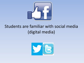 Students are familiar with social media
(digital media)
 