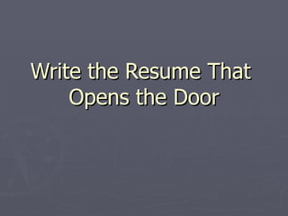 Write the Resume That
    Opens the Door
 