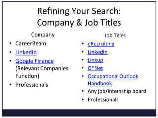Refining 
Your 
Search: 
Industry 
• Career 
Center 
Op5on 
Guides 
• Career 
Research 
LibGuides 
• Occupa5onal 
Outlook 
Handbook 
• Career 
Beam 
• Versa5le 
PhD 
• PhDCareerGuide.com 
• LinkedIn 
• Professional 
Organiza5ons 
• Reference 
Librarian 
• Industry 
Professionals/Board 
of 
Advisors 
 