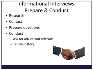 Refining 
Your 
Search: 
Company 
& 
Job 
Titles 
Company 
• CareerBeam 
• LinkedIn 
• Google 
Finance 
(Relevant 
Companies 
Func5on) 
• Professionals 
Job 
Titles 
• eRecrui5ng 
• LinkedIn 
• Linkup 
• O*Net 
• Occupa5onal 
Outlook 
Handbook 
• Any 
job/internship 
board 
• Professionals 
 