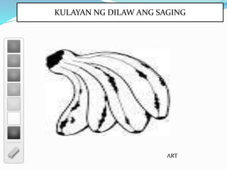 KULAYAN NG PULA ANG DAMIT?KULAYAN NG DILAW ANG SAGING
ART
 